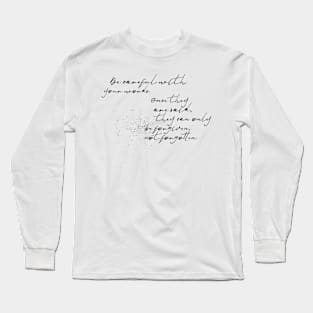 be careful with your words once they are said they can only be forgiven not forgotten Long Sleeve T-Shirt